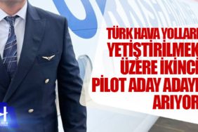 Türk Hava Yolları Yetiştirilmek Üzere İkinci Pilot Aday Adayı Arıyor