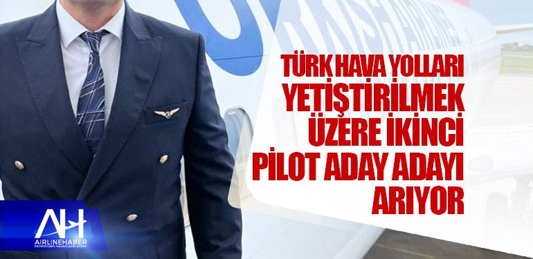 Türk Hava Yolları Yetiştirilmek Üzere İkinci Pilot Aday Adayı Arıyor