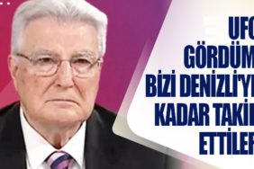 UFO gördüm, bizi Denizli'ye kadar takip ettiler