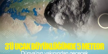 3’ü uçak büyüklüğünde 5 meteor Dünya’nın yakınından geçecek 10 Haberler tav 3’ü uçak büyüklüğünde 5 meteor Dünya’nın yakınından geçecek