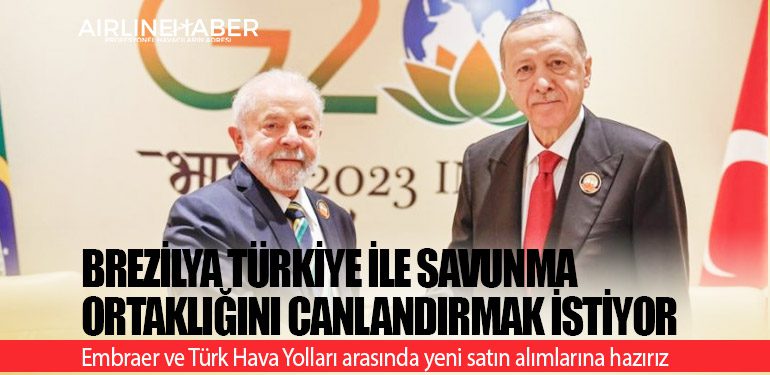 Brezilya Türkiye ile savunma ortaklığını canlandırmak istiyor. Embraer ve Türk Hava Yolları arasında yeni satın alımlarına hazırız