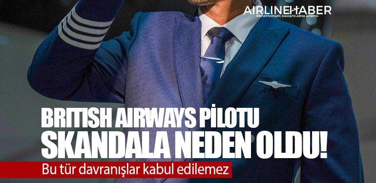 British Airways pilotu skandala neden oldu! Bu tür davranışlar kabul edilemez