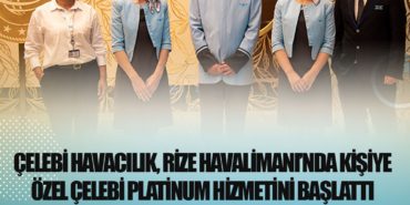 Çelebi Havacılık, Rize Havalimanı’nda kişiye özel Çelebi Platinum hizmetini başlattı 6 Haberler tav Çelebi Havacılık, Rize Havalimanı’nda kişiye özel Çelebi Platinum hizmetini başlattı