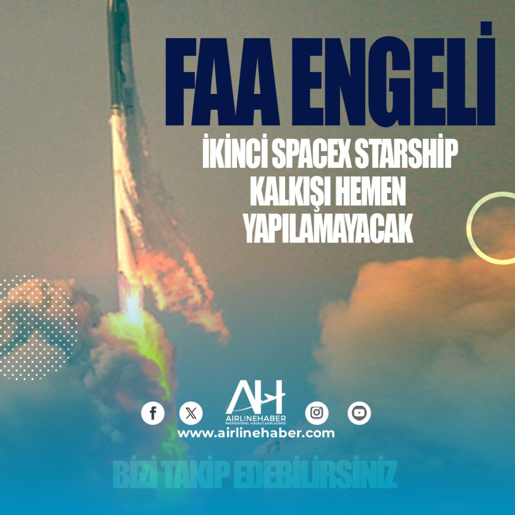 FAA engeli: İkinci SpaceX Starship kalkışı hemen yapılamayacak
