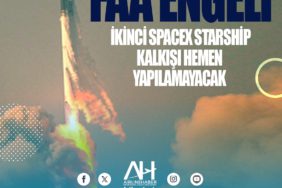 FAA engeli: İkinci SpaceX Starship kalkışı hemen yapılamayacak
