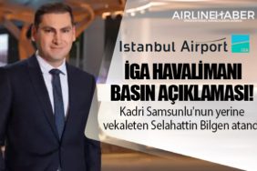 İGA Havalimanı Basın Açıklaması! Kadri Samsunlu'nun yerine vekaleten Selahattin Bilgen atandı