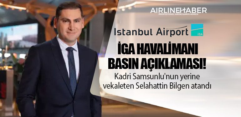 İGA Havalimanı Basın Açıklaması! Kadri Samsunlu'nun yerine vekaleten Selahattin Bilgen atandı