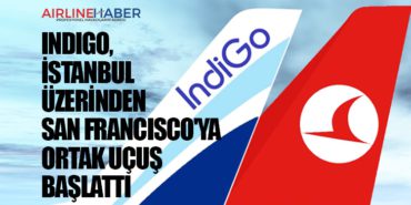 IndiGo, İstanbul üzerinden San Francisco’ya ortak uçuş başlattı