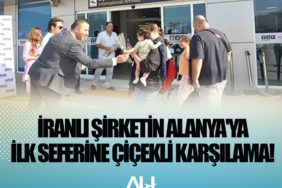 İranlı şirketin Alanya'ya ilk seferine çiçekli karşılama!