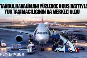 İstanbul Havalimanı yüzlerce uçuş hattıyla yük taşımacılığının da merkezi oldu