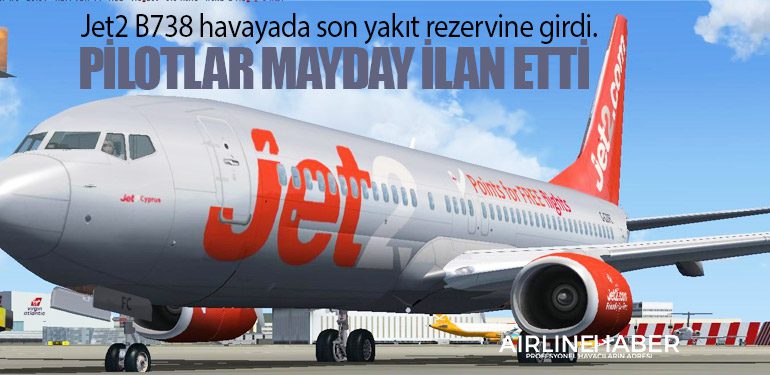 Jet2 B738 havayada son yakıt rezervine girdi. Pilotlar Mayday ilan etti
