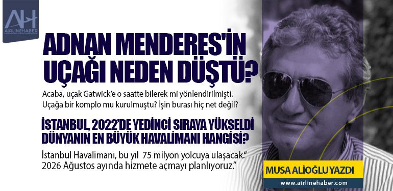 Adnan Menderes'in Uçağı Neden Düştü? İstanbul, 2022’de yedinci sıraya yükseldi Dünyanın en büyük havalimanı hangisi?
