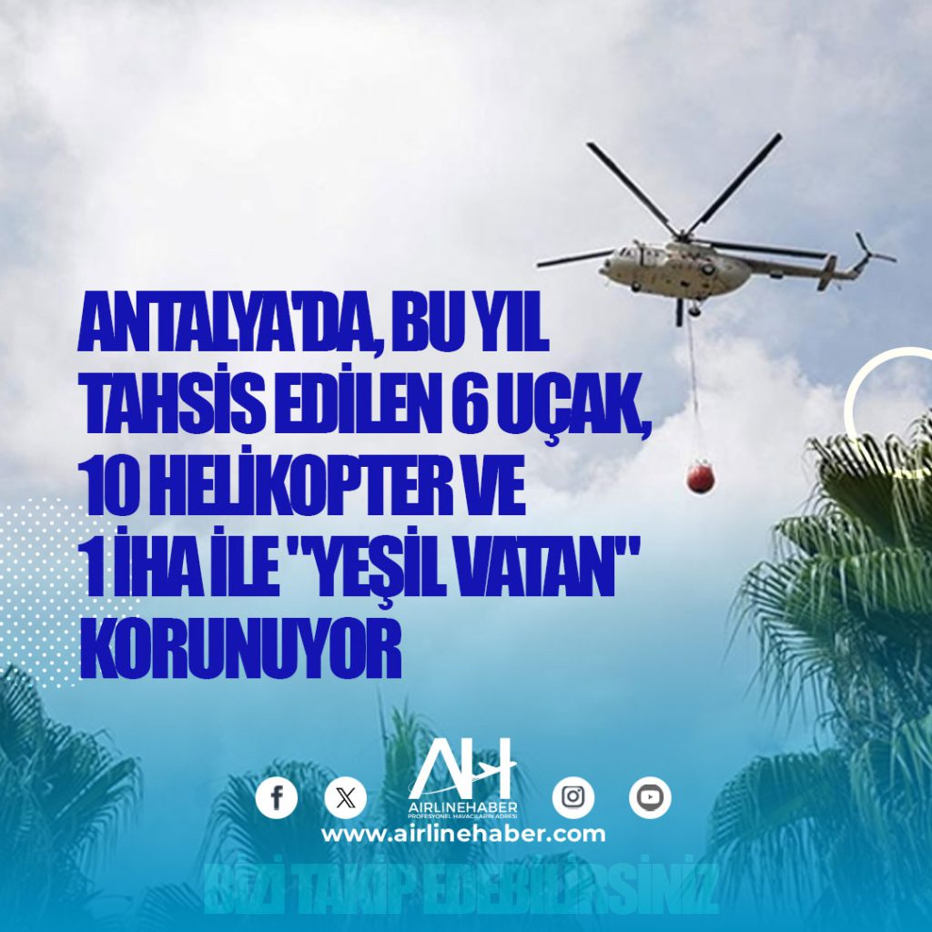 Antalya'da, bu yıl tahsis edilen 6 uçak, 10 helikopter ve 1 İHA ile 