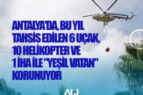 Antalya'da, bu yıl tahsis edilen 6 uçak, 10 helikopter ve 1 İHA ile "yeşil vatan" korunuyor