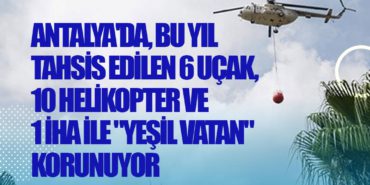 Antalya'da, bu yıl tahsis edilen 6 uçak, 10 helikopter ve 1 İHA ile "yeşil vatan" korunuyor 12 Haberler tav Antalya’da, bu yıl tahsis edilen 6 uçak, 10 helikopter ve 1 İHA ile “yeşil vatan” korunuyor