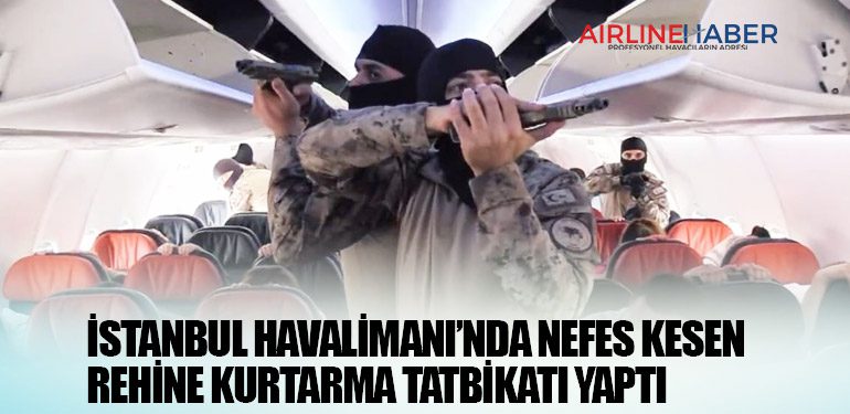 İstanbul Havalimanı’nda nefes kesen rehine kurtarma tatbikatı yaptı