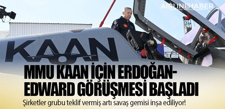 MMU KAAN için Erdoğan-Edward görüşmesi başladı: Şirketler grubu teklif vermiş artı savaş gemisi inşa ediliyor!