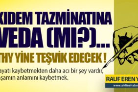 KIDEM TAZMİNATINA VEDA (MI?)… THY YİNE TEŞVİK EDECEK !