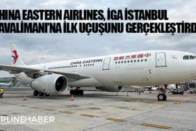 China Eastern Airlines, İGA İstanbul Havalimanı’na ilk uçuşunu gerçekleştirdi