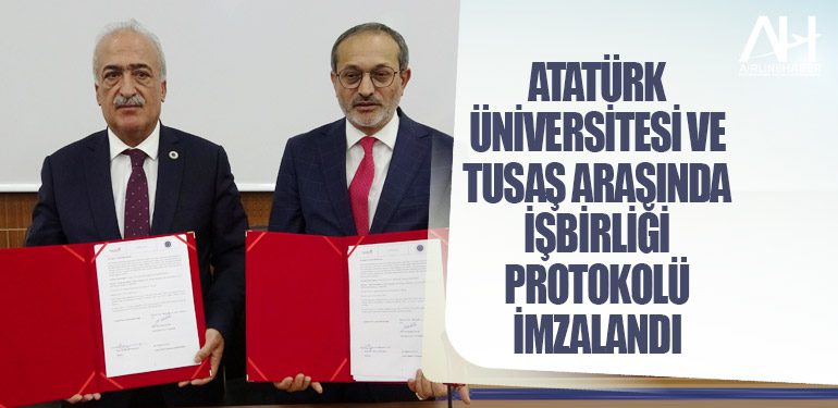 Atatürk Üniversitesi ve TUSAŞ arasında işbirliği protokolü imzalandı