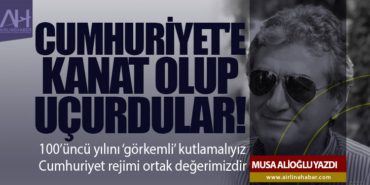 Cumhuriyet’e Kanat Olup Uçurdular! 100’üncü yılını ‘görkemli’ kutlamalıyız