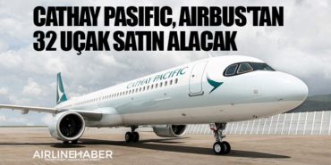 Cathay Pasific, Airbus'tan 32 uçak satın alacak 6 Haberler Bayraktar Cathay Pasific, Airbus’tan 32 uçak satın alacak