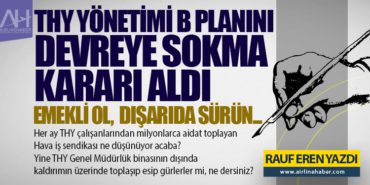 Emekli Ol,  Dışarıda Sürün… THY yönetimi B planını devreye sokma kararı aldı