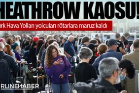 Heathrow kaosu! Türk Hava Yolları yolcuları rötarlara maruz kaldı