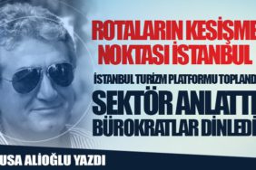 Rotaların Kesişme Noktası İstanbul. İstanbul Turizm Platformu toplandı Sektör anlattı, bürokratlar dinledi!