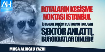 Rotaların Kesişme Noktası İstanbul. İstanbul Turizm Platformu toplandı Sektör anlattı, bürokratlar dinledi!