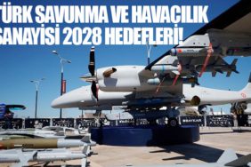 Türk savunma ve havacılık sanayisi 2028 hedefleri!