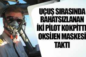 Uçuş sırasında rahatsızlanan iki pilot kokpitte oksijen maskesi taktı