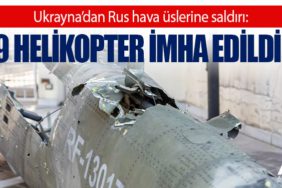 Ukrayna’dan Rus hava üslerine saldırı: 9 helikopter imha edildi!