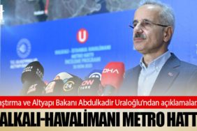 Ulaştırma ve Altyapı Bakanı Abdulkadir Uraloğlu’ndan açıklamalar.. Halkalı-Havalimanı Metro Hattı