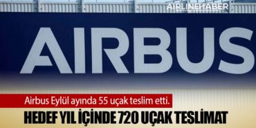Airbus Eylül ayında 55 uçak teslim etti. Hedef yıl içinde 720 uçak teslimatı