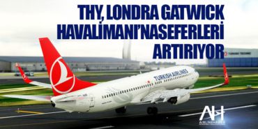 THY, Londra Gatwick Havalimanı’na haftada 21 frekans olarak hizmet verecek