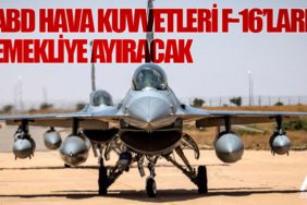 ABD Hava Kuvvetleri F-16’ları emekliye ayıracak