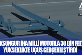 AKSUNGUR İHA MİLLİ MOTORLA 30 BİN FEET YÜKSEKLİKTE UÇUŞ GERÇEKLEŞTİRDİ