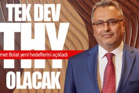 THY Yönetim Kurulu Başkanı Ahmet Bolat yeni hedeflerini açıkladı: Tek dev THY olacak