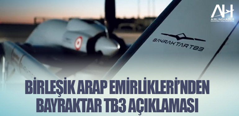 Birleşik Arap Emirlikleri’nden BAYRAKTAR TB3 açıklaması
