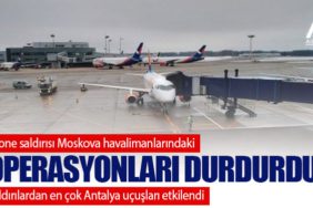 Drone saldırısı Moskova havalimanlarındaki operasyonları durdurdu