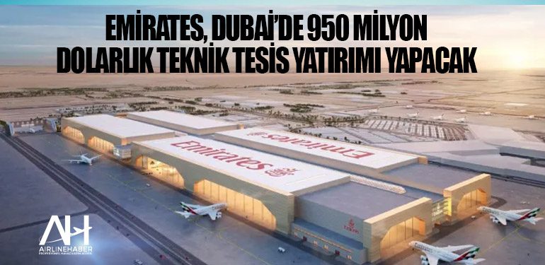Emirates, Dubai’de 950 Milyon Dolarlık Teknik Tesis Yatırımı Yapacak