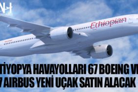 Etiyopya Havayolları 67 Boeing ve 17 Airbus yeni uçak satın alacak