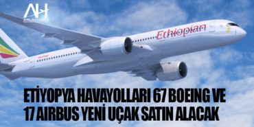 Etiyopya Havayolları 67 Boeing ve 17 Airbus yeni uçak satın alacak 3 Haberler Trabzon Etiyopya Havayolları 67 Boeing ve 17 Airbus yeni uçak satın alacak