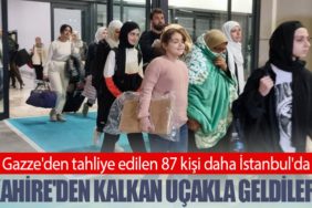 Gazze'den tahliye edilen 87 kişi daha İstanbul'da: Kahire'den kalkan uçakla geldiler