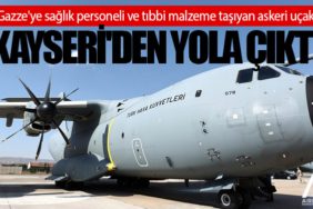Gazze'ye sağlık personeli ve tıbbi malzeme taşıyan askeri uçak Kayseri'den yola çıktı