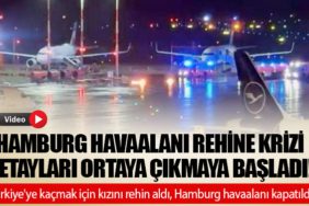 Hamburg havaalanı rehine krizi detayları ortaya çıkmaya başladı! Türkiye'ye kaçmak için kızını rehin aldı, Hamburg havaalanı kapatıldı