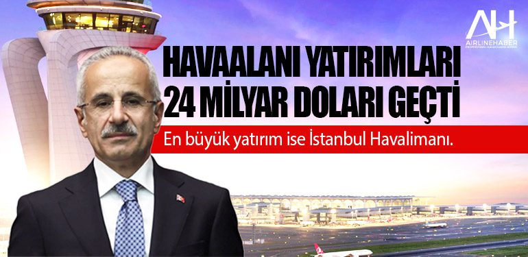 Havaalanı yatırımları 24 milyar doları geçti. En büyük yatırım ise İstanbul Havalimanı