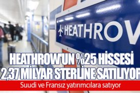 Heathrow'un yüzde 25 hissesi 2,37 milyar sterline satılıyor