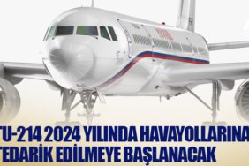 Tu-214 2024 yılında havayollarına tedarik edilmeye başlanacak
